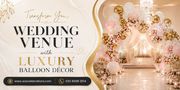 Transform Your Wedding Venue with Luxury Balloon Decor 